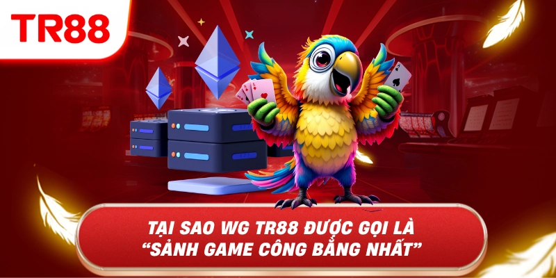 Tại sao wg tr88 được gọi là sảnh game công bằng nhất